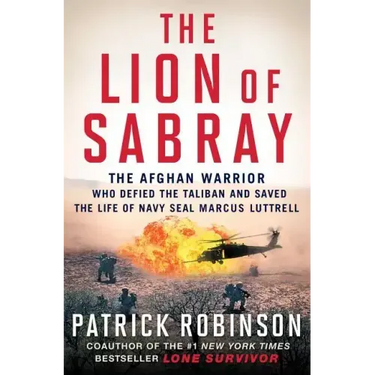 The Lion of Sabray: The Afghan Warrior Who Defied the Taliban and Saved the Life of Navy Seal Marcus Luttrell
