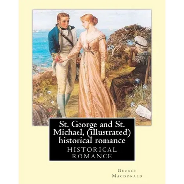 St. George and St. Michael, a novel, By George Macdonald (illustrated): This is a great historical romance set during the English Civil War.