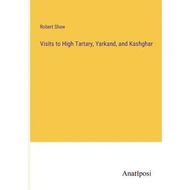 Visits to High Tartary, Yarkand, and Kashghar