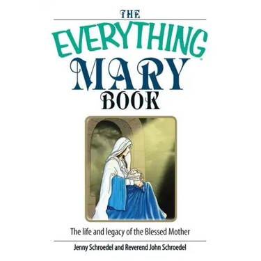 The Everything Mary Book: The Life and Legacy of the Blessed Mother