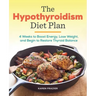 The Hypothyroidism Diet Plan: 4 Weeks to Boost Energy, Lose Weight, and Begin to Restore Thyroid Balance