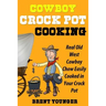 Cowboy Crock Pot Cooking: Real Old West Cowboy Chow Easily Cooked in Your Crock Pot