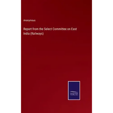 Report from the Select Committee on East India (Railways)