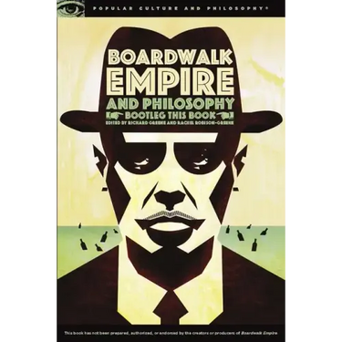 Boardwalk Empire and Philosophy: Bootleg This Book