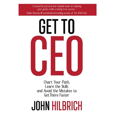 Get To CEO: Chart Your Path, Learn the Skills and Avoid the Mistakes to Get There Faster