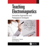 Teaching Electromagnetics: Innovative Approaches and Pedagogical Strategies