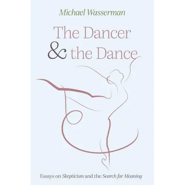 The Dancer and the Dance: Essays on Skepticism and the Search for Meaning