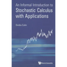 An Informal Introduction to Stochastic Calculus with Applications