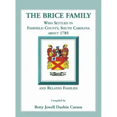 The Brice Family Who Settled In Fairfield County, South Carolina, About 1785 and Related Families