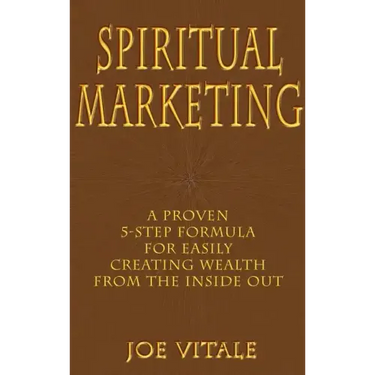 Spiritual Marketing: A Proven 5-Step Formula for Easily Creating Wealth from the Inside Out