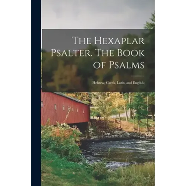 The Hexaplar Psalter. The Book of Psalms: Hebrew, Greek, Latin, and English;