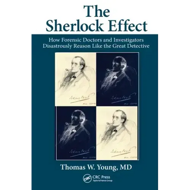 The Sherlock Effect: How Forensic Doctors and Investigators Disastrously Reason Like the Great Detective