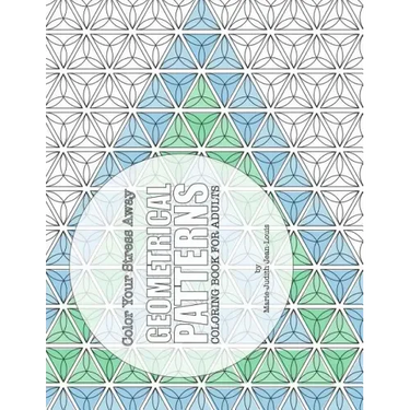 Color Your Stress Away: Geometrical Patterns: Coloring Book for Adults