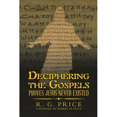 Deciphering the Gospels: Proves Jesus Never Existed