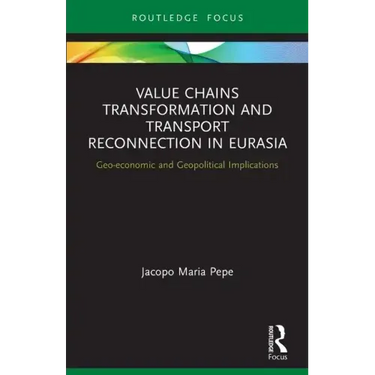 Value Chains Transformation and Transport Reconnection in Eurasia: Geo-Economic and Geopolitical Implications