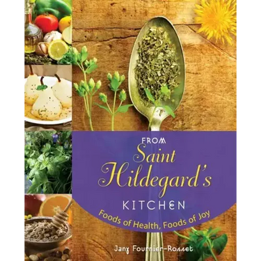 From Saint Hildegard's Kitchen: Foods of Health, Foods of Joy
