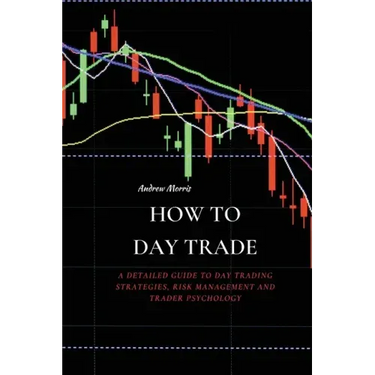 How to Day Trade: A Detailed Guide to Day Trading Strategies, Risk Management and Trader Psychology