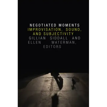 Negotiated Moments: Improvisation, Sound, and Subjectivity
