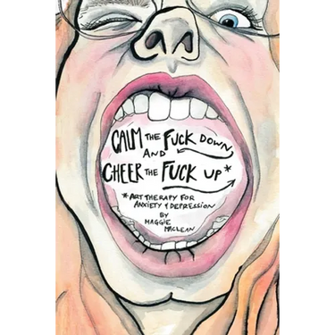Calm the Fuck Down and Cheer the Fuck Up: Art Therapy for Anxiety and Depression