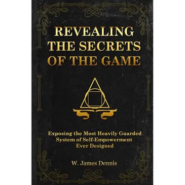 Revealing the Secrets of the Game: Exposing the Most Closely Guarded System of Self-Empowerment Ever Designed