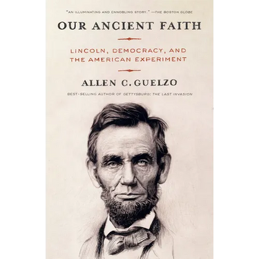 Our Ancient Faith: Lincoln, Democracy, and the American Experiment