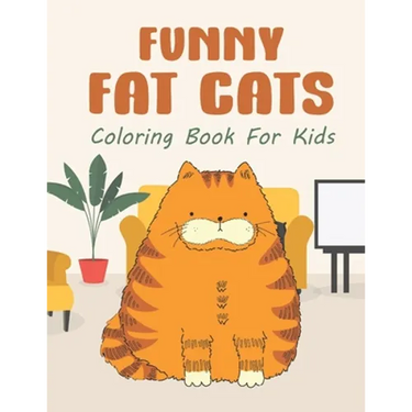 Funny Fat Cats Coloring Book For Kids: 25 Fun Designs For Boys And Girls - Perfect For Children Of All Ages Preschool Elementary Older Kids Teens