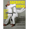 Sacrifice Kicks: Advanced Martial Arts Kicks for Realistic Airborne Attacks