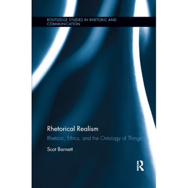 Rhetorical Realism: Rhetoric, Ethics, and the Ontology of Things