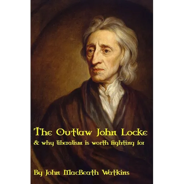 The Outlaw John Locke: & why liberalism is worth fighting for