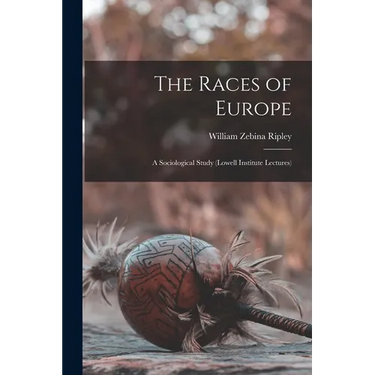 The Races of Europe: A Sociological Study (Lowell Institute Lectures)