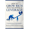 How to Grow Rich with The Power of Leverage: Accelerated Wealth Creation Blueprint, for the Success you truly deserve!