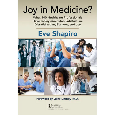 Joy in Medicine?: What 100 Healthcare Professionals Have to Say about Job Satisfaction, Dissatisfaction, Burnout, and Joy