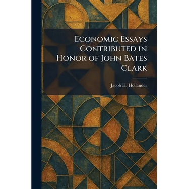 Economic Essays Contributed in Honor of John Bates Clark