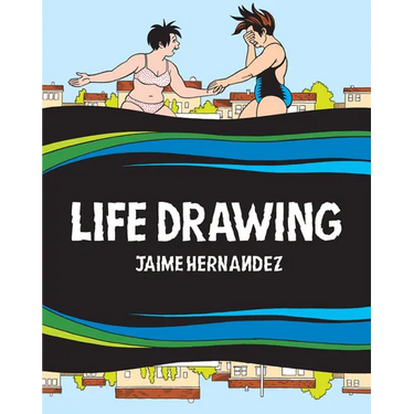 Life Drawing: A Love and Rockets Collection
