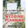 The Ultimate Guide to Easy Wedding Planning: Plan Your Dream Wedding Stress-Free with the Essential Step-by-Step Guide for Every Couple