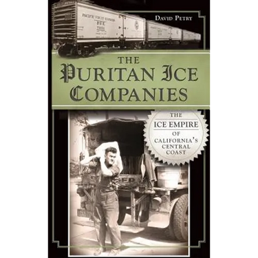 The Puritan Ice Companies: The Ice Empire of California's Central Coast