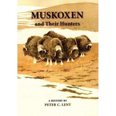 Muskoxen and Their Hunters: A History Volume 5