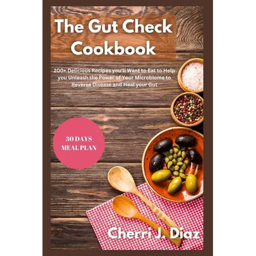 The Gut Check cookbook: 200+ Delicious Recipes you'll Want to Eat to Help you Unleash the Power of Your Microbiome to Reverse Disease and Heal your Gu