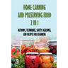 Home Canning And Preserving Food 2 In 1: Methods, Techniques, Safety Measures, And Recipes For Beginners: Tools For Canning And Preserving Foods