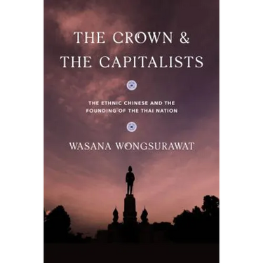 The Crown and the Capitalists: The Ethnic Chinese and the Founding of the Thai Nation