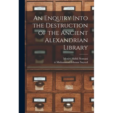 An Enquiry Into the Destruction of the Ancient Alexandrian Library