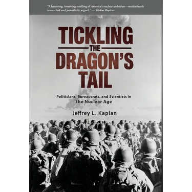Tickling the Dragon's Tail: Politicians, Bureaucrats, and Scientists in the Nuclear Age