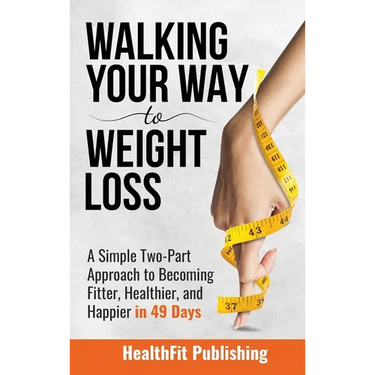 Walking Your Way to Weight Loss: A Simple Two-Part Approach to Becoming Fitter, Healthier, and Happier in 49 Days
