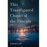 This Transfigured Chapel of the Threads