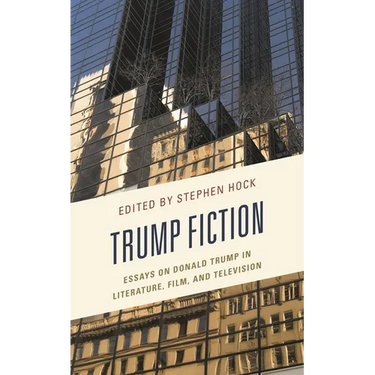 Trump Fiction: Essays on Donald Trump in Literature, Film, and Television