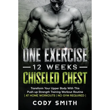 One Exercise, 12 Weeks, Chiseled Chest: Transform Your Upper Body With This Push-up Strength Training Workout Routine at Home Workouts No Gym Required