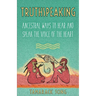 Truthspeaking: Ancestral Ways to Hear and Speak the Voice of the Heart