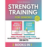 Strength Training for Seniors: 2 Books in 1 - Wall Pilates and Chair Yoga for Reclaiming Strength, Flexibility, and Balance in Just 28 Days