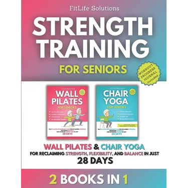 Strength Training for Seniors: 2 Books in 1 - Wall Pilates and Chair Yoga for Reclaiming Strength, Flexibility, and Balance in Just 28 Days