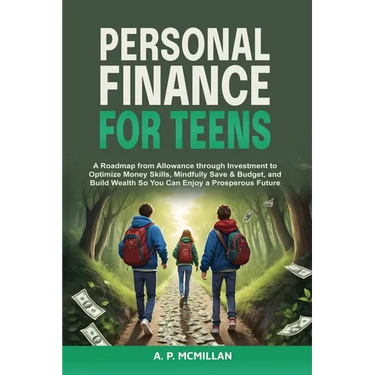 Personal Finance for Teens: A Roadmap from Allowance to Investment as You Optimize Money Skills, Safely Save, Spend and Budget to Build Wealth and Pre